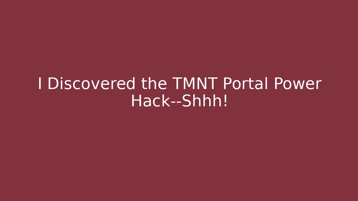 I Discovered the TMNT Portal Power Hack—Shhh!