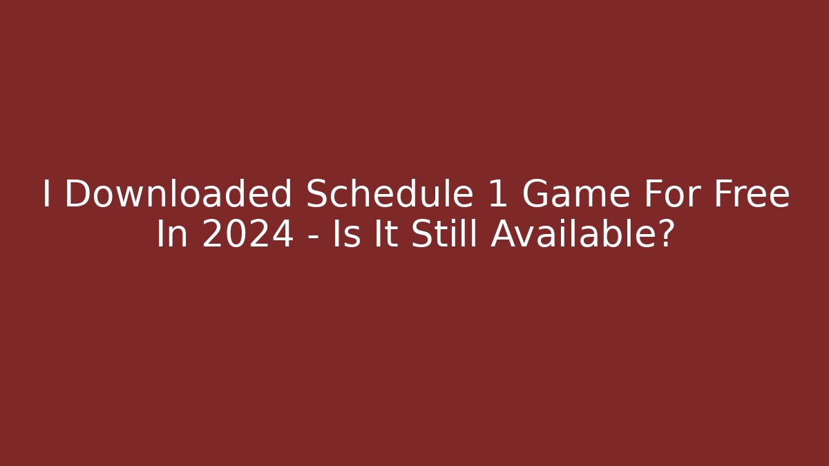 I Downloaded Schedule 1 Game For Free In 2024 – Is It Still Available?