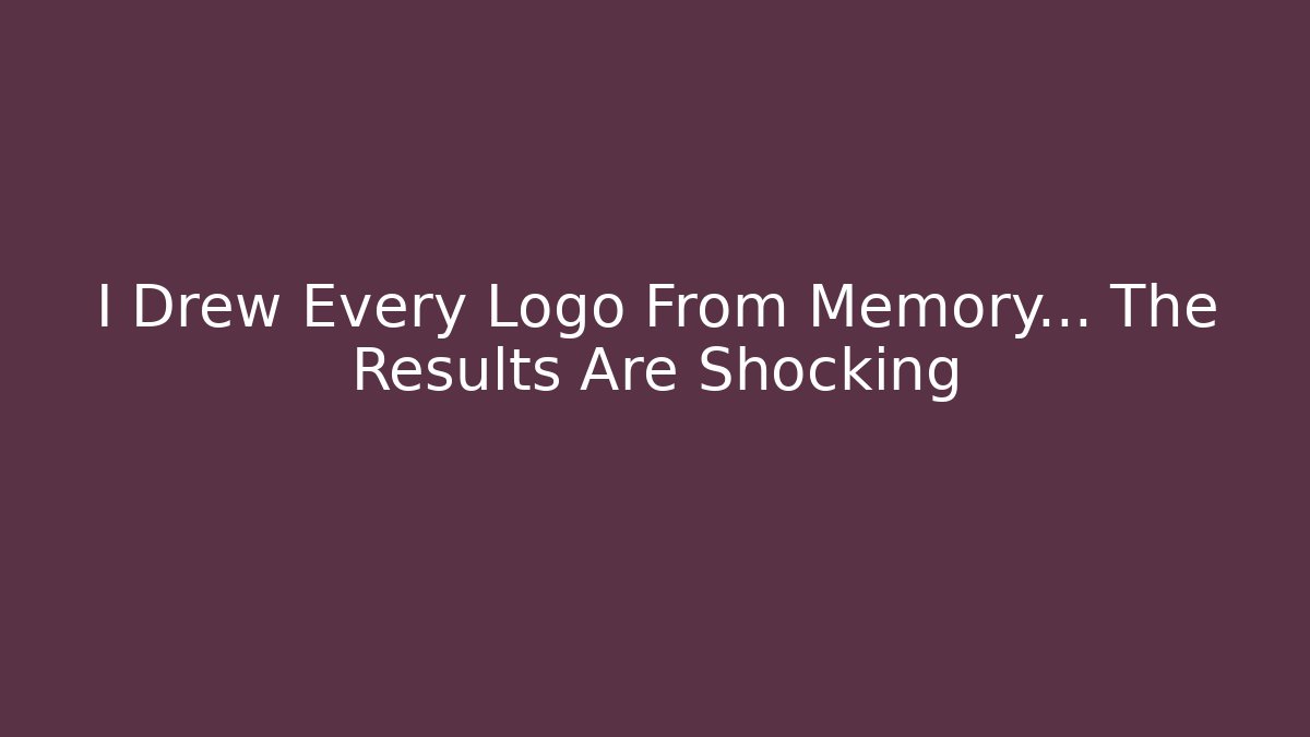 I Drew Every Logo From Memory... The Results Are Shocking