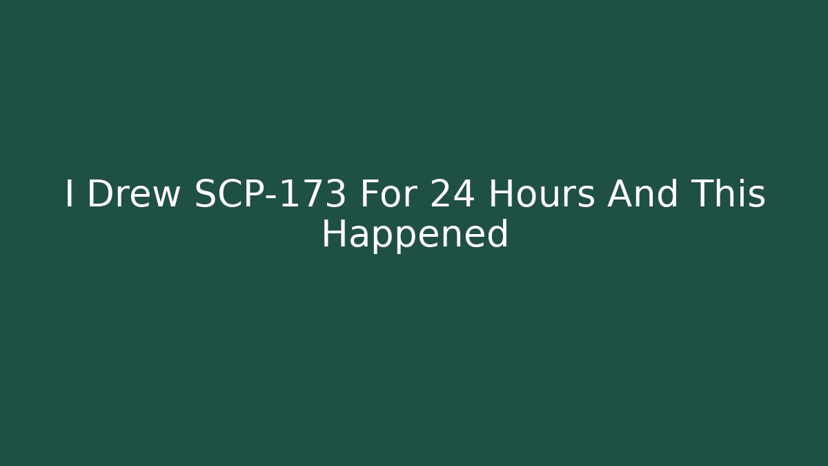 I Drew SCP-173 For 24 Hours And This Happened
