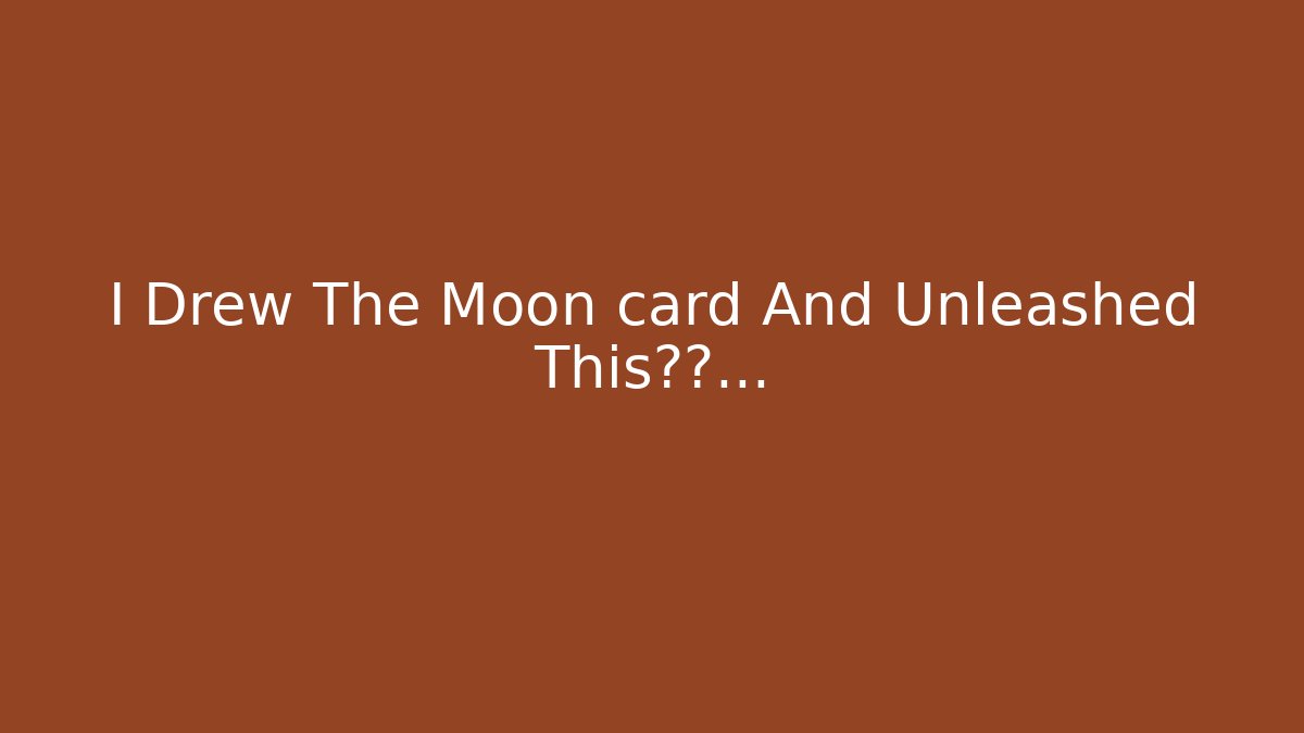 I Drew The Moon card And Unleashed This灾难...