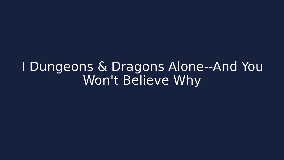 I Dungeons & Dragons Alone—And You Won’t Believe Why