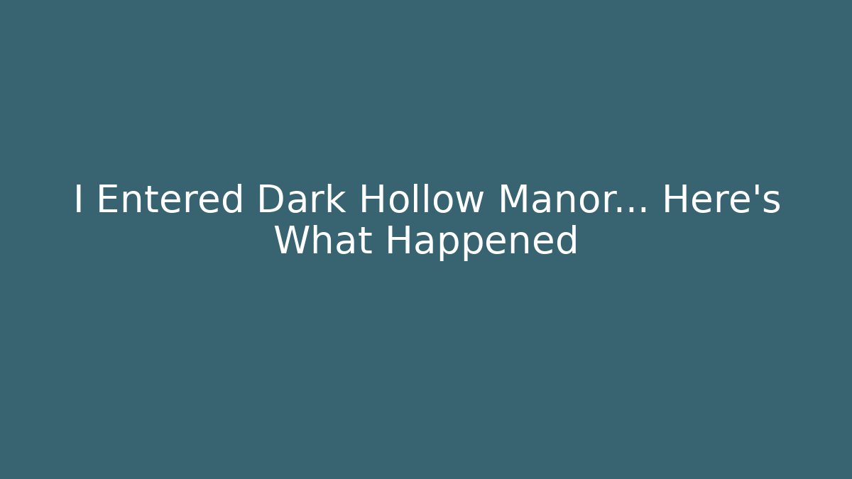 I Entered Dark Hollow Manor... Here's What Happened