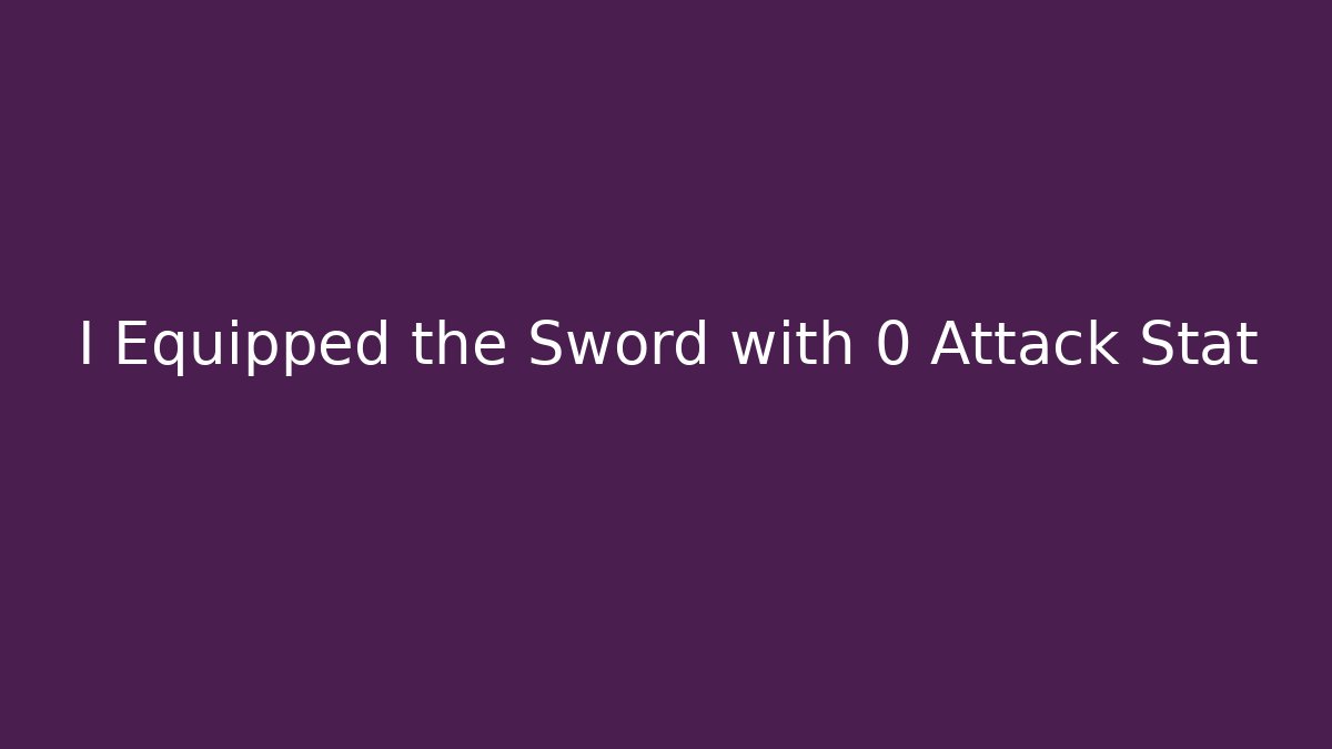 I Equipped the Sword with 0 Attack Stat - Create More Assets