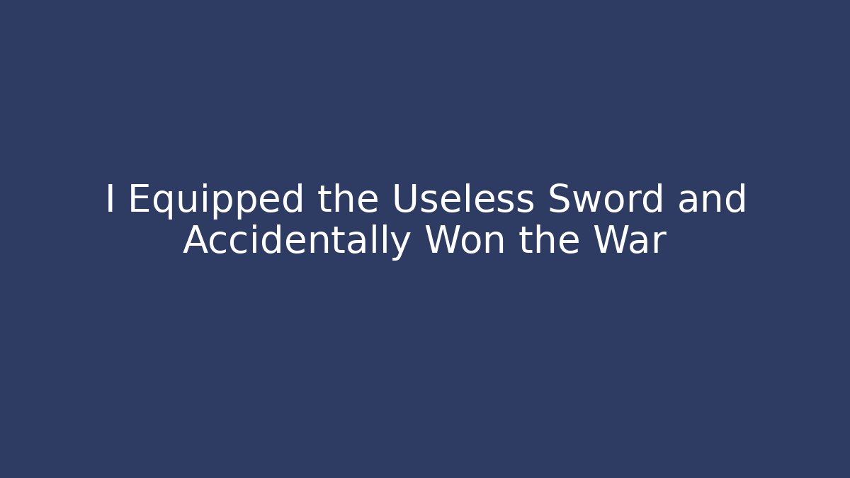 I Equipped the Useless Sword and Accidentally Won the War