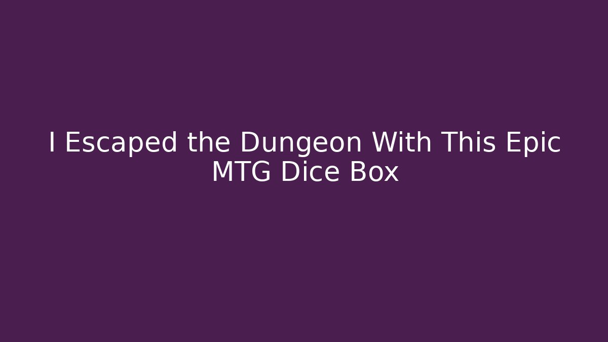 I Escaped the Dungeon With This Epic MTG Dice Box