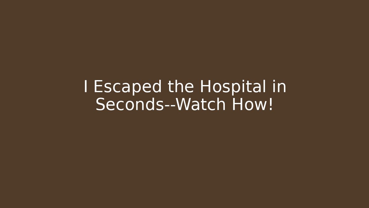 I Escaped the Hospital in Seconds—Watch How!
