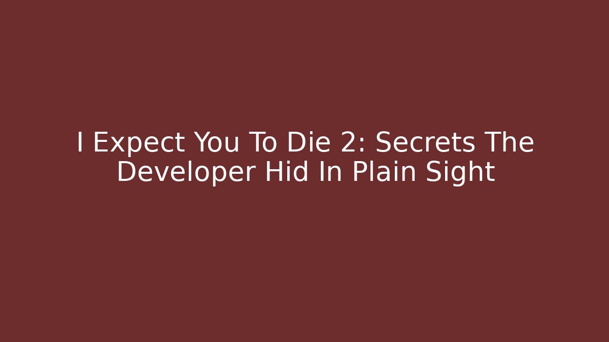 I Expect You To Die 2: Secrets The Developer Hid In Plain Sight