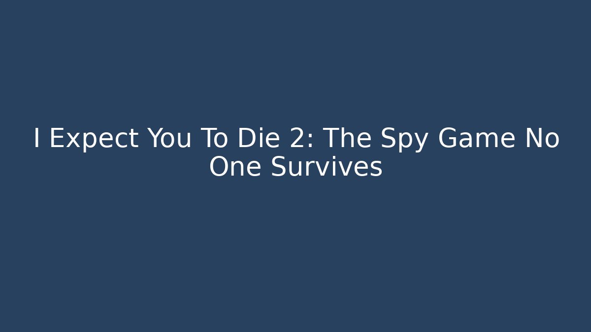 I Expect You To Die 2: The Spy Game No One Survives