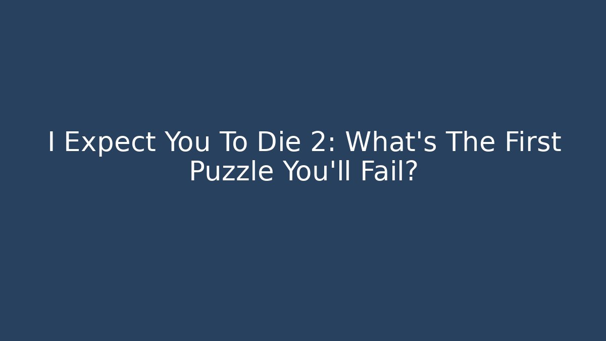 I Expect You To Die 2: What’s The First Puzzle You'll Fail?