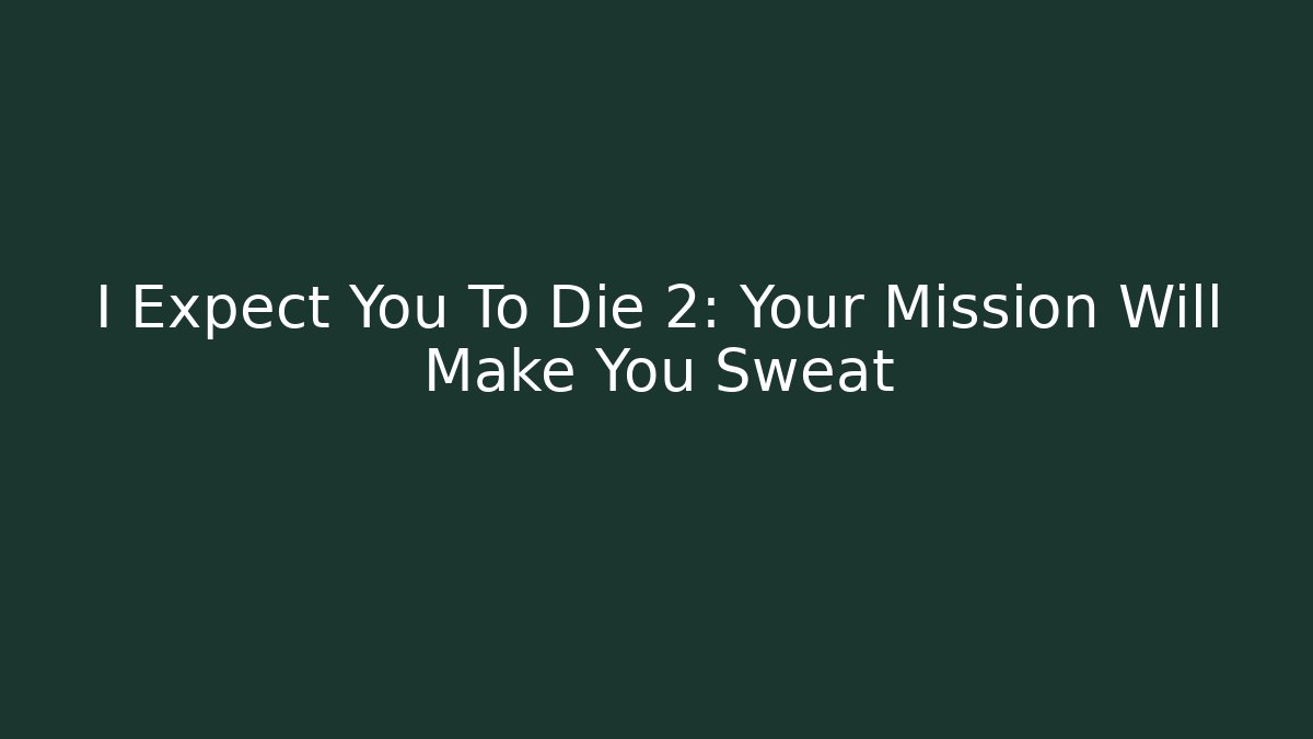 I Expect You To Die 2: Your Mission Will Make You Sweat