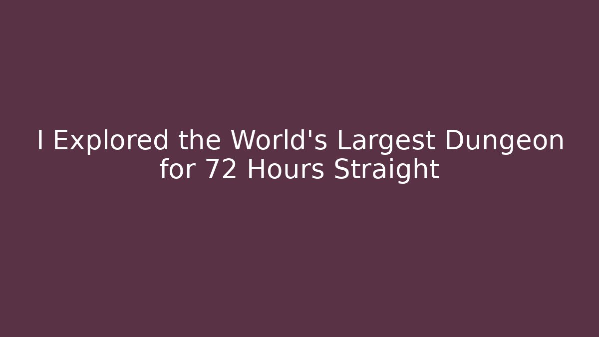 I Explored the World's Largest Dungeon for 72 Hours Straight