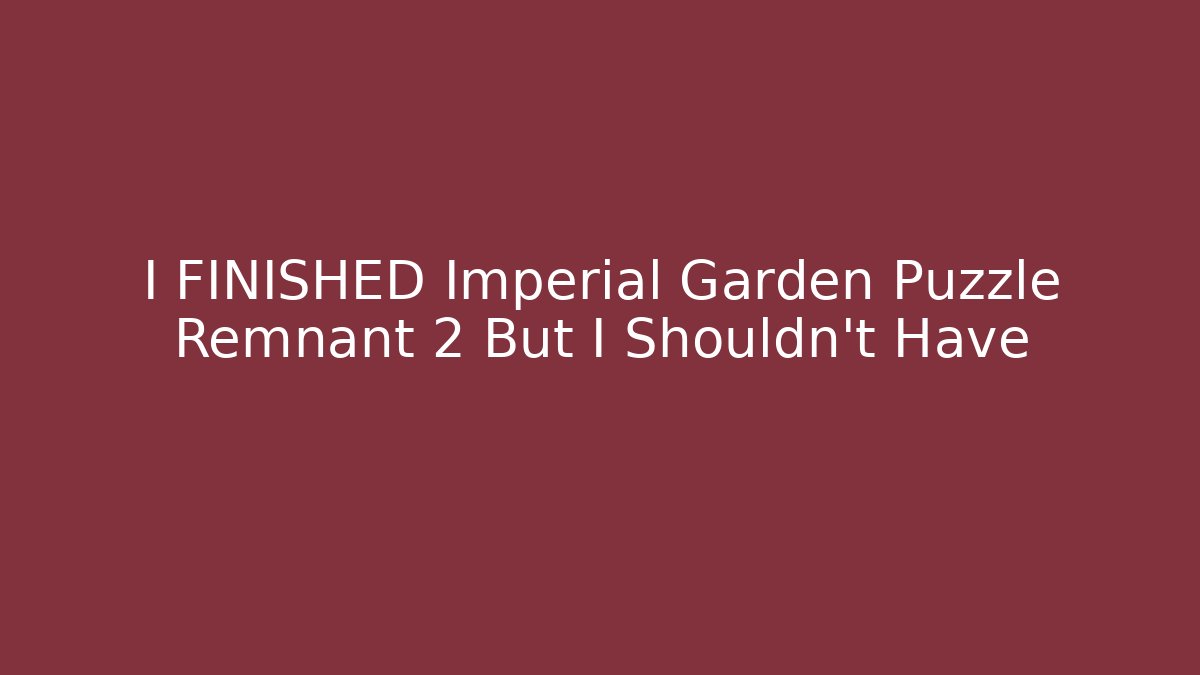 I FINISHED Imperial Garden Puzzle Remnant 2 But I Shouldn't Have