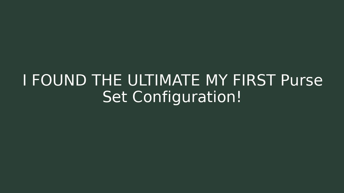 I FOUND THE ULTIMATE MY FIRST Purse Set Configuration!