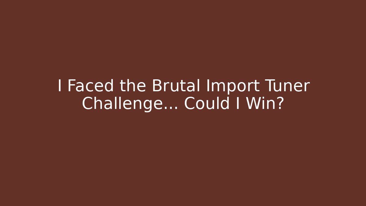 I Faced the Brutal Import Tuner Challenge… Could I Win?