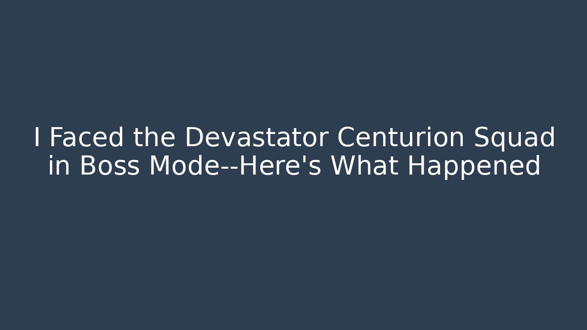 I Faced the Devastator Centurion Squad in Boss Mode—Here's What Happened