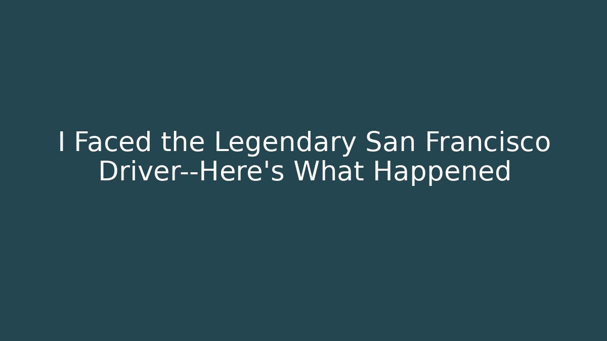 I Faced the Legendary San Francisco Driver—Here's What Happened