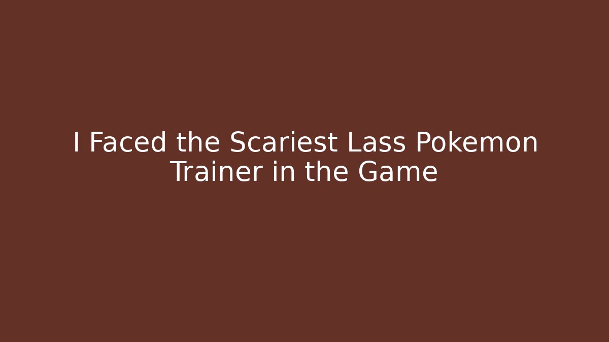I Faced the Scariest Lass Pokémon Trainer in the Game