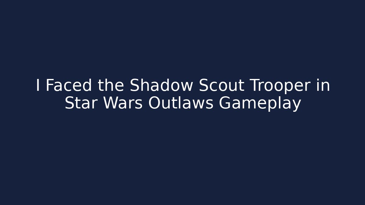 I Faced the Shadow Scout Trooper in Star Wars Outlaws Gameplay