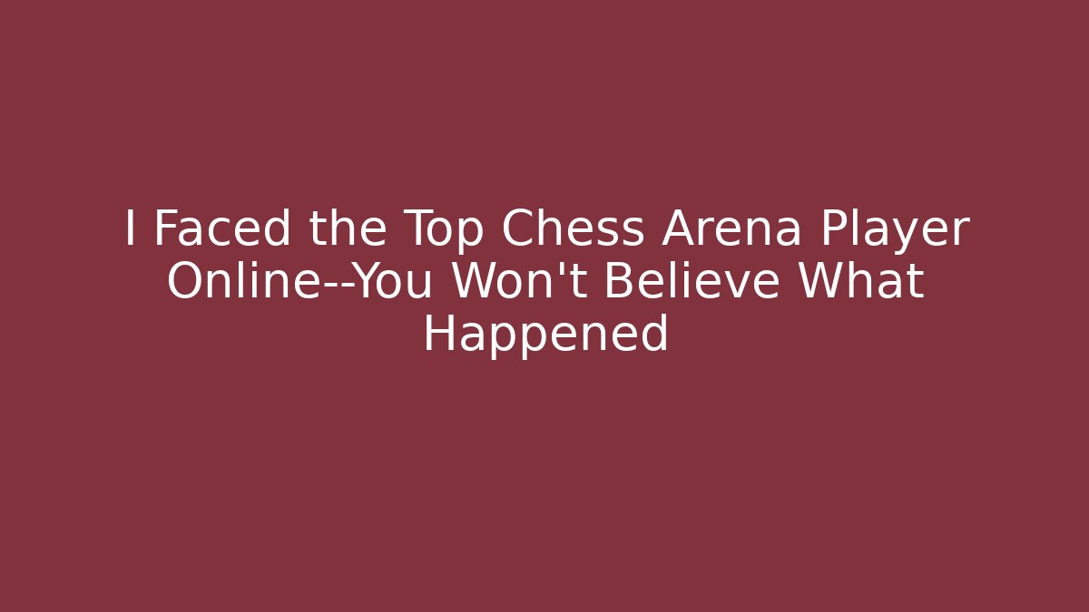 I Faced the Top Chess Arena Player Online—You Won’t Believe What Happened