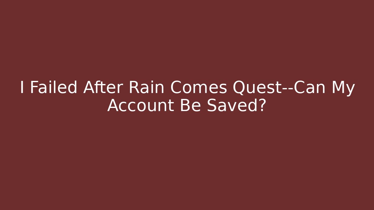 I Failed After Rain Comes Quest—Can My Account Be Saved?
