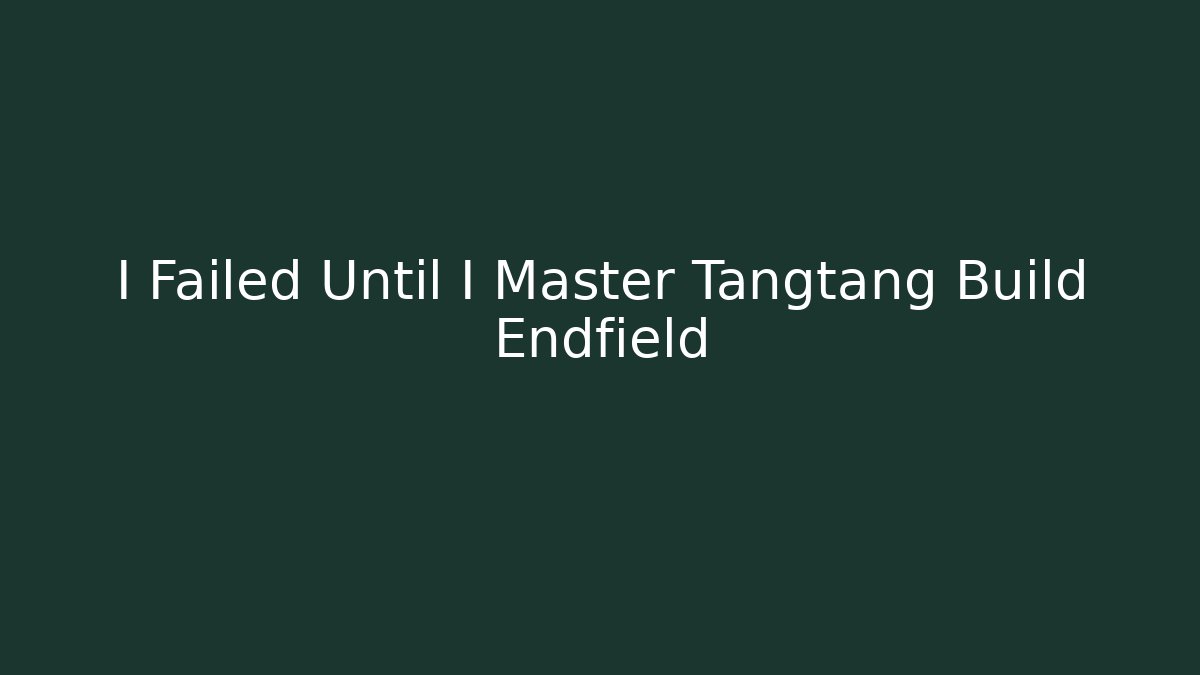 I Failed Until I Master Tangtang Build Endfield