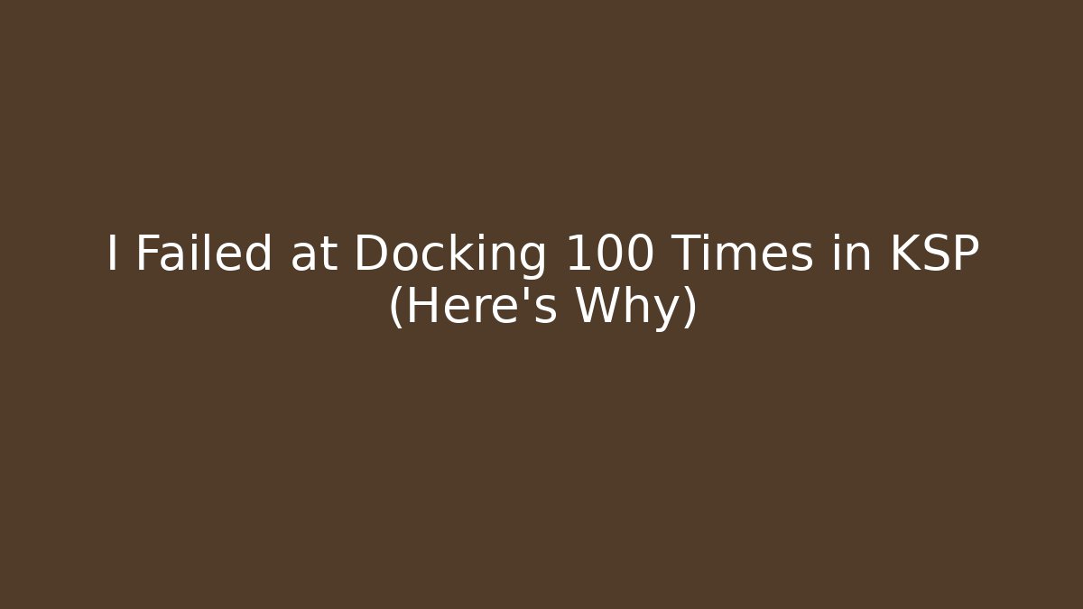 I Failed at Docking 100 Times in KSP (Here's Why) - Create More Assets