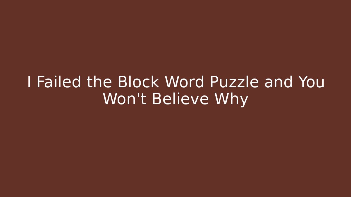 I Failed the Block Word Puzzle and You Won't Believe Why