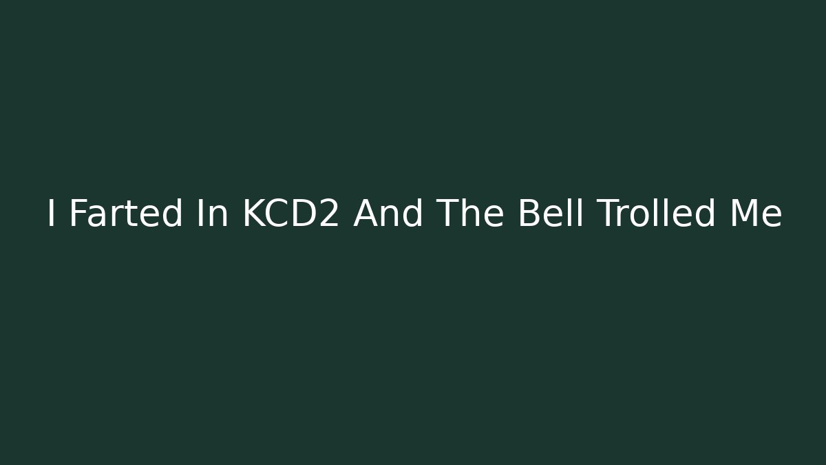 I Farted In KCD2 And The Bell Trolled Me