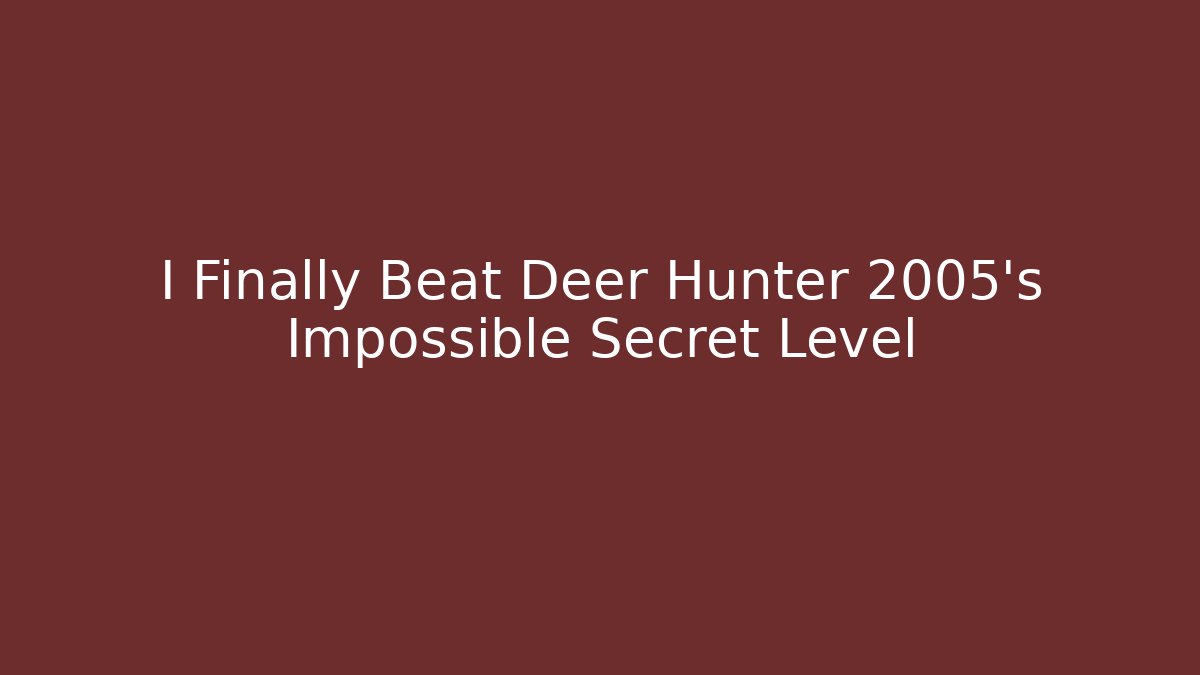 I Finally Beat Deer Hunter 2005's Impossible Secret Level