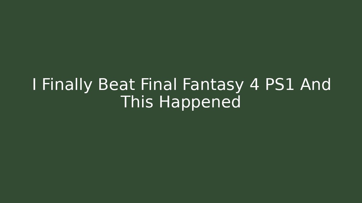 I Finally Beat Final Fantasy 4 PS1 And This Happened