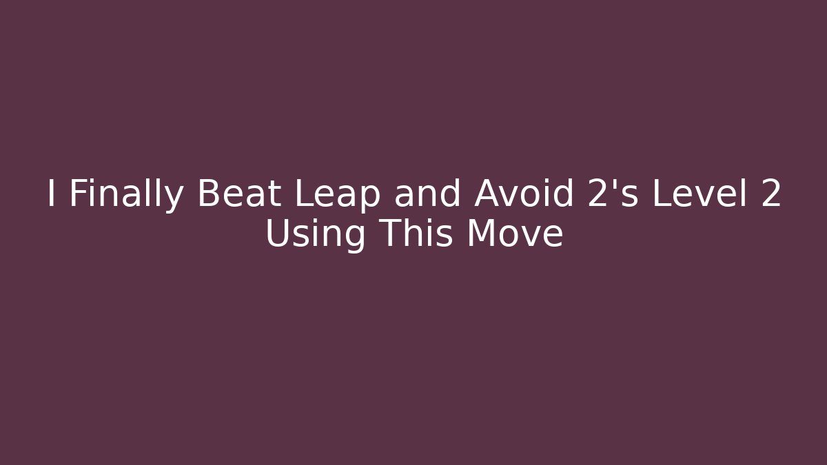 I Finally Beat Leap and Avoid 2's Level 2 Using This Move