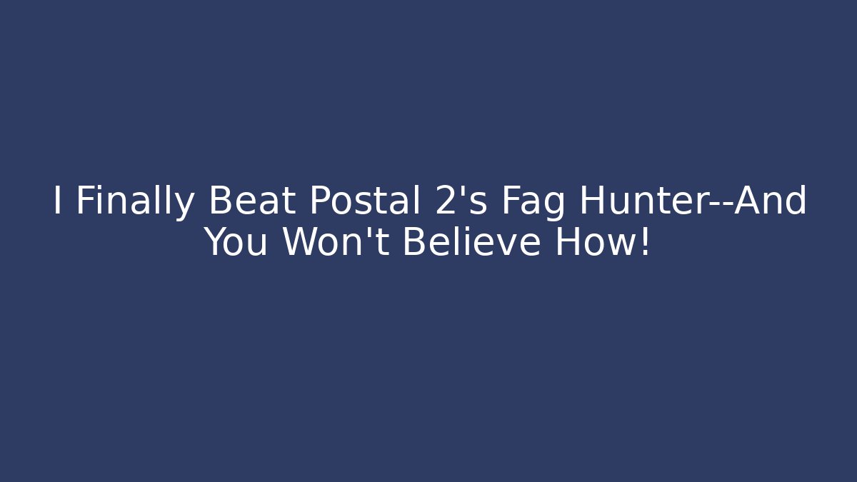 I Finally Beat Postal 2's Fag Hunter—And You Won't Believe How!
