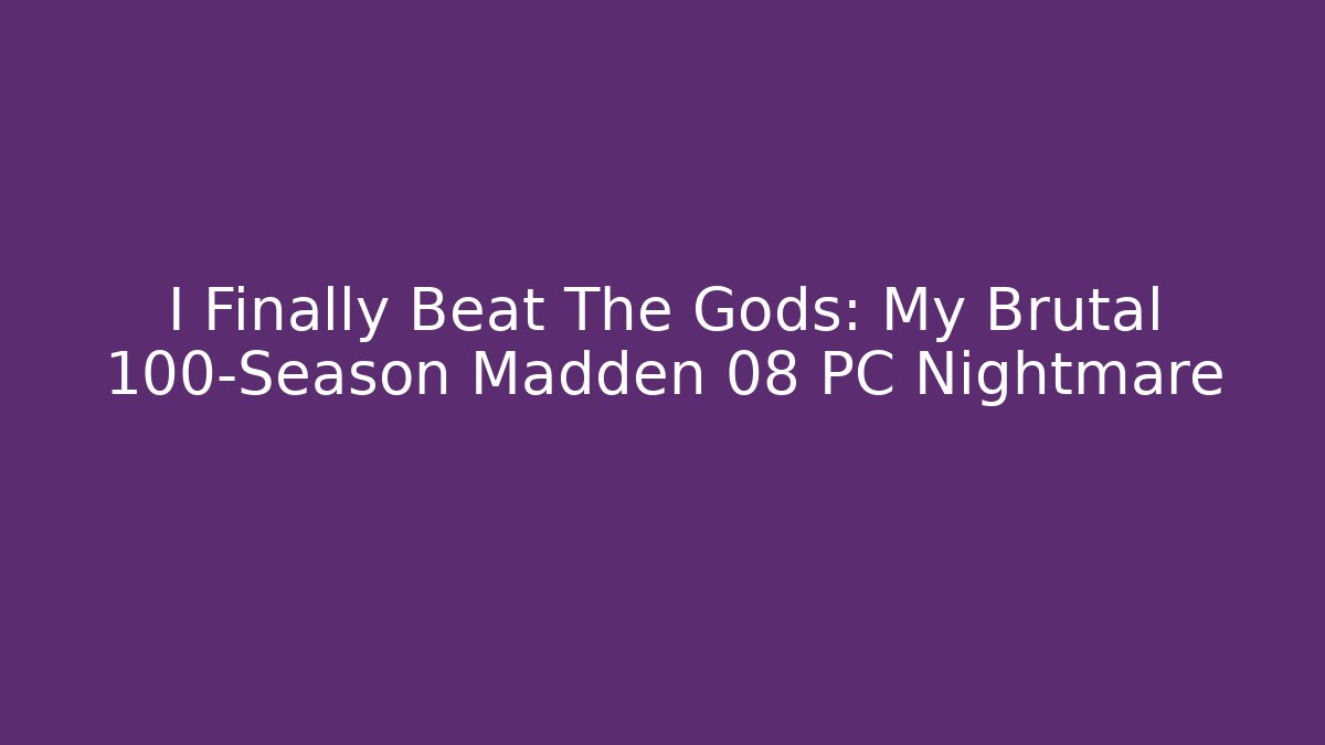 I Finally Beat The Gods: My Brutal 100-Season Madden 08 PC Nightmare