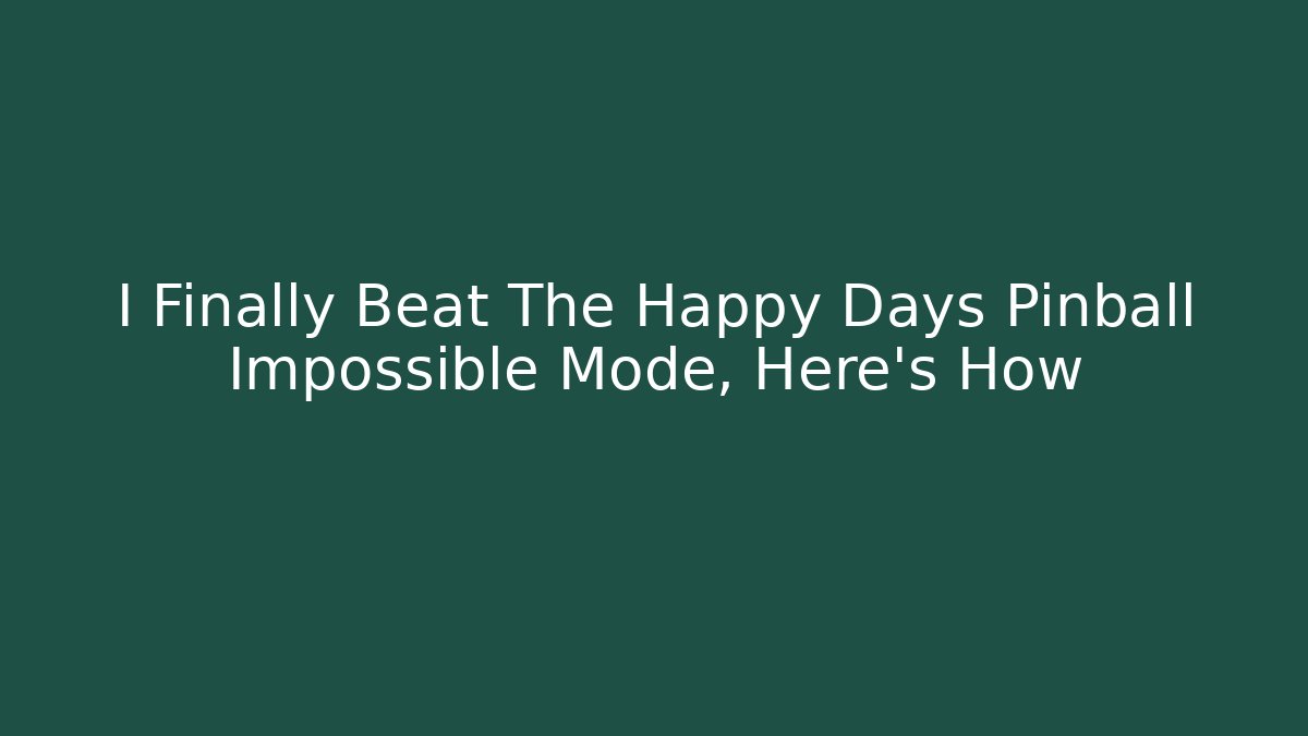 I Finally Beat The Happy Days Pinball Impossible Mode, Here's How