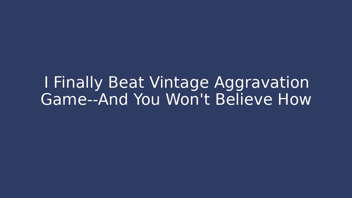 I Finally Beat Vintage Aggravation Game—And You Won't Believe How
