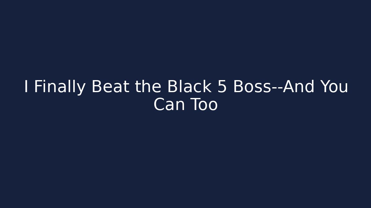 I Finally Beat the Black 5 Boss—And You Can Too