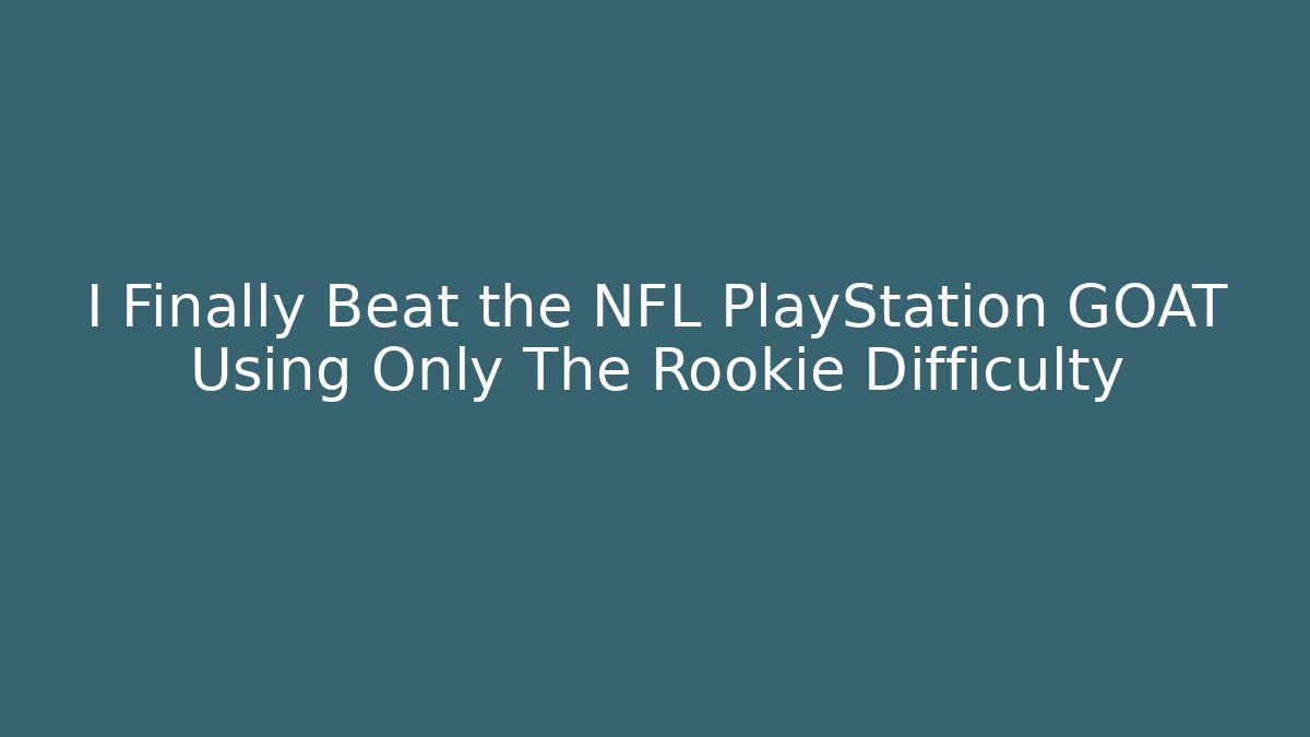 I Finally Beat the NFL PlayStation GOAT Using Only The Rookie Difficulty