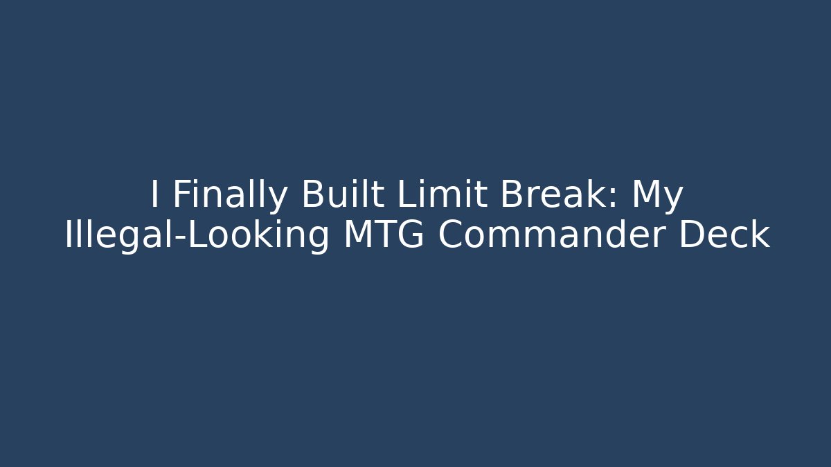 I Finally Built Limit Break: My Illegal-Looking MTG Commander Deck