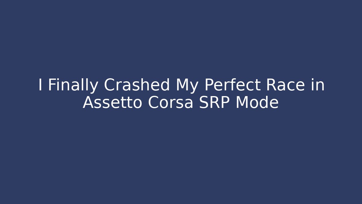 I Finally Crashed My Perfect Race in Assetto Corsa SRP Mode