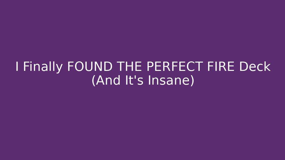 I Finally FOUND THE PERFECT FIRE Deck (And It's Insane)