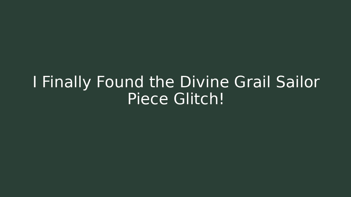 I Finally Found the Divine Grail Sailor Piece Glitch!