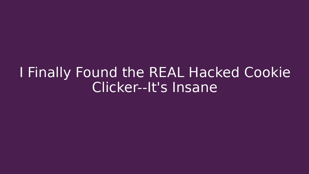 I Finally Found the REAL Hacked Cookie Clicker—It’s Insane
