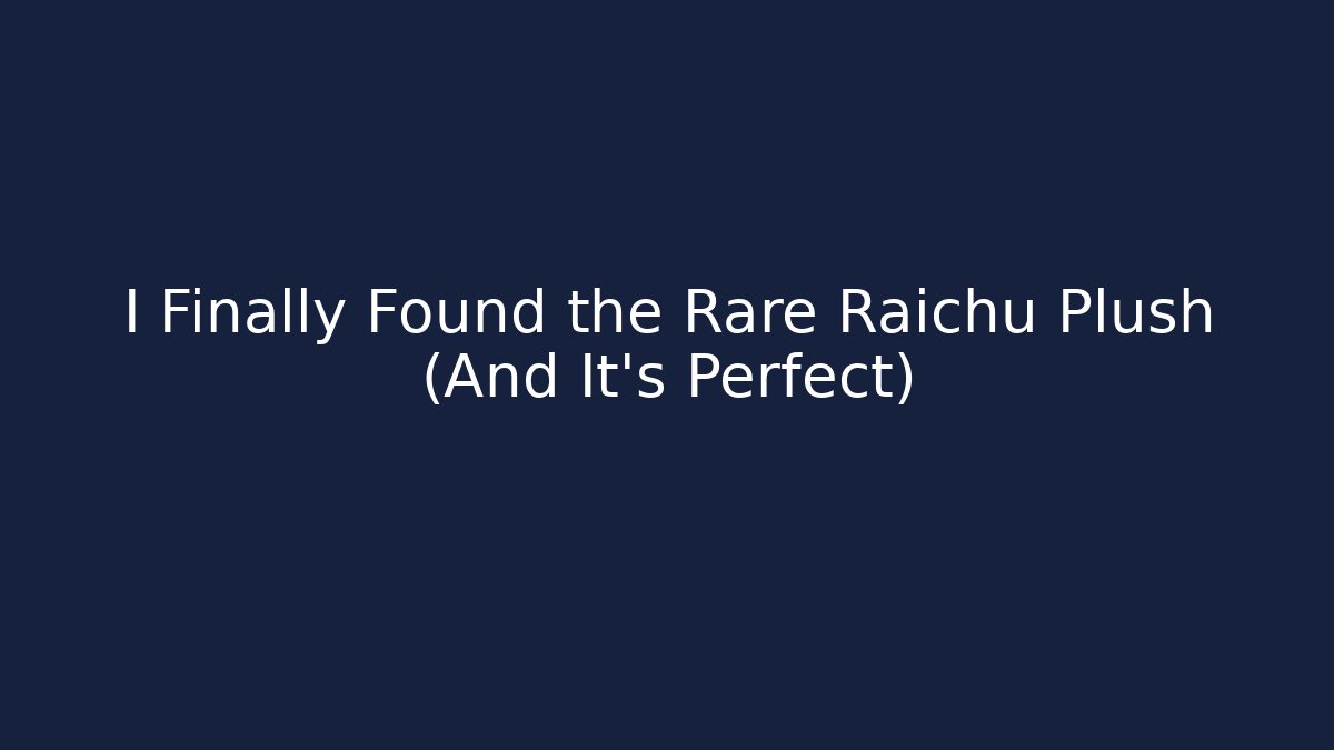 I Finally Found the Rare Raichu Plush (And It's Perfect)