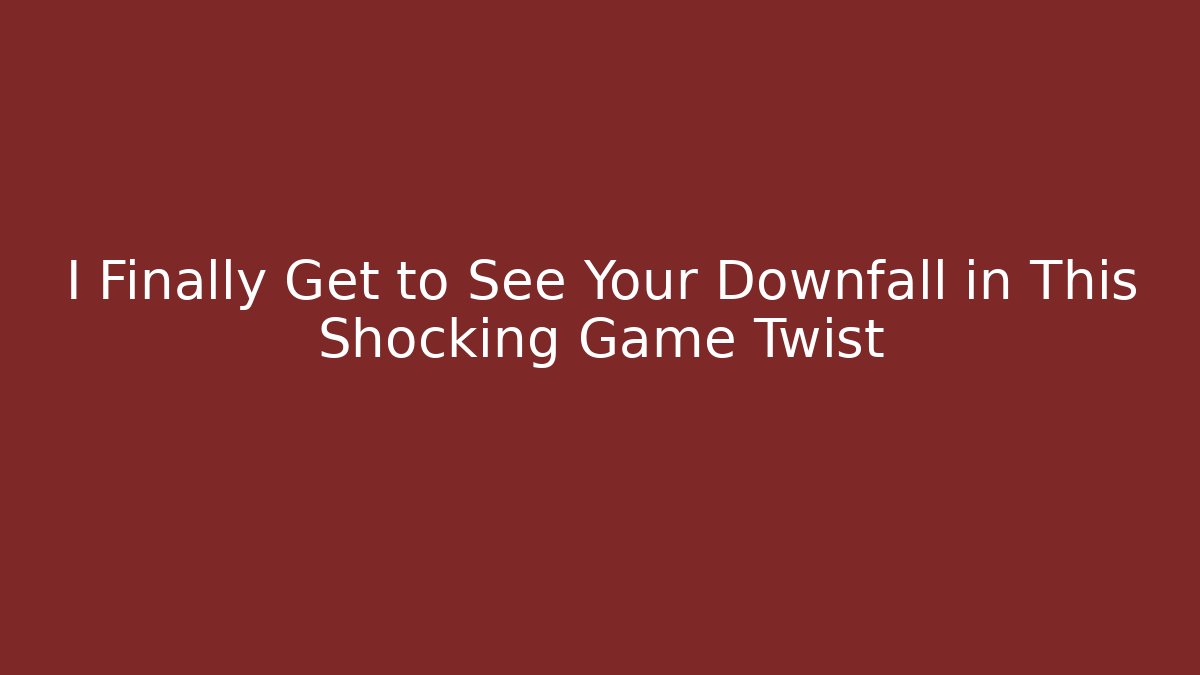 I Finally Get to See Your Downfall in This Shocking Game Twist