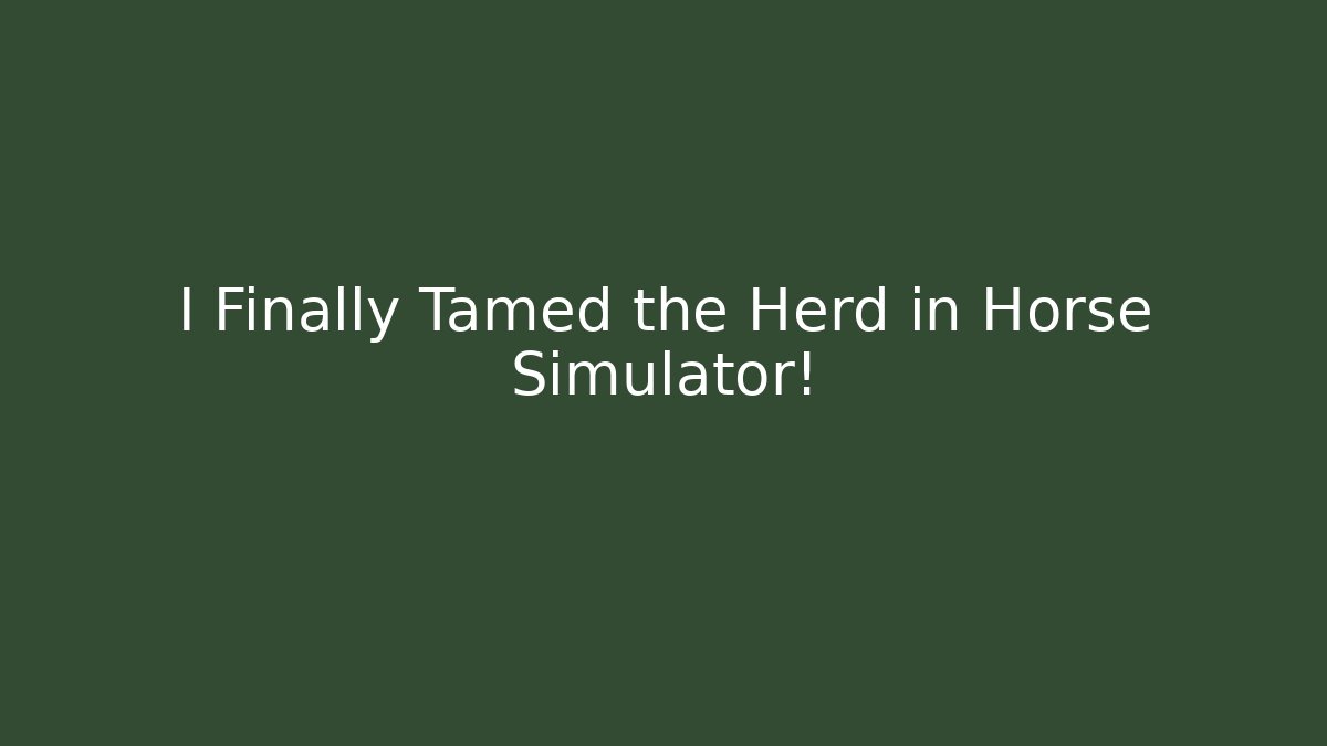 I Finally Tamed the Herd in Horse Simulator!