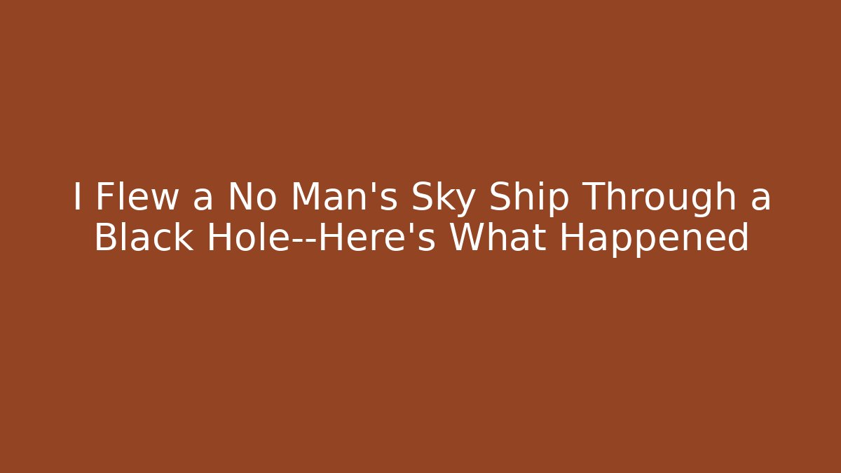I Flew a No Man's Sky Ship Through a Black Hole—Here's What Happened