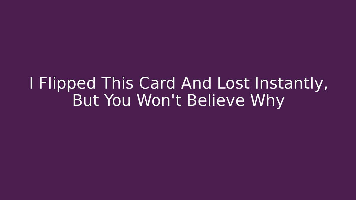 I Flipped This Card And Lost Instantly, But You Won't Believe Why
