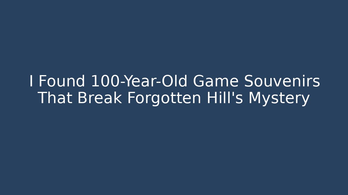 I Found 100-Year-Old Game Souvenirs That Break Forgotten Hill’s Mystery