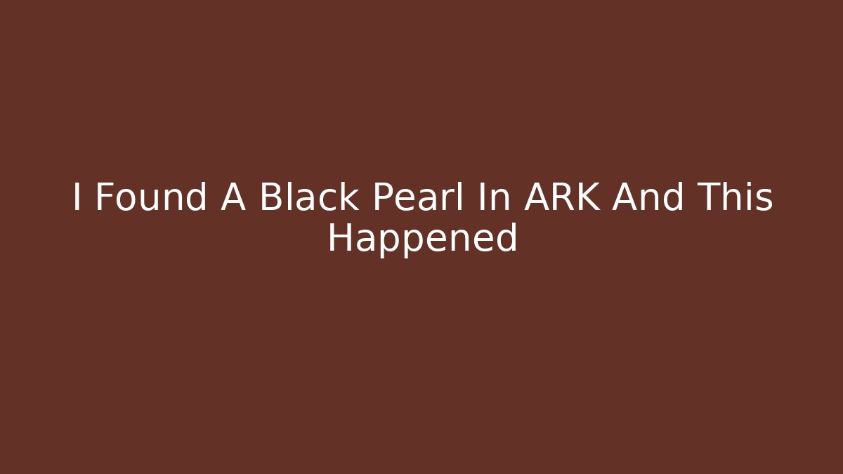 I Found A Black Pearl In ARK And This Happened